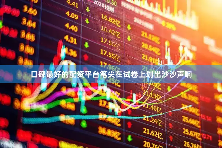口碑最好的配资平台笔尖在试卷上划出沙沙声响