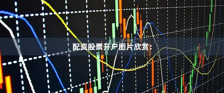 配资股票开户图片欣赏：