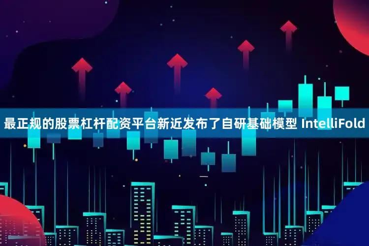 最正规的股票杠杆配资平台新近发布了自研基础模型 IntelliFold