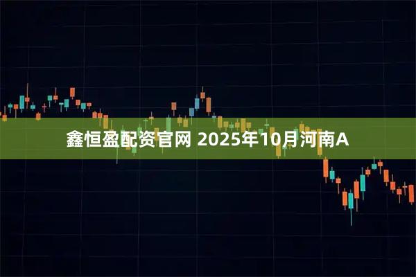 鑫恒盈配资官网 2025年10月河南A