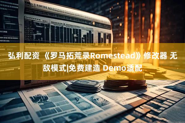弘利配资 《罗马拓荒录Romestead》修改器 无敌模式|免费建造 Demo适配